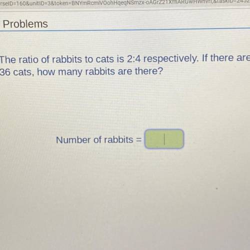 The ratio of rabbits to cats is 2:4 respectively. If there are

36 cats, how many rabbits are ther