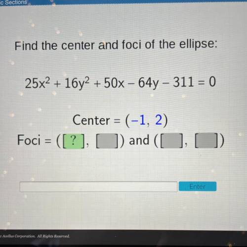 Find the center and foci of the ellipse:

25x2 + 16y2 + 50x – 64y – 311 = 0
Center = ?
Foci = ?