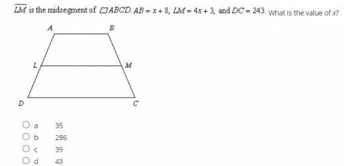 AB= x+8, LM= 4x+3, and DC= 243, whats the value of x?
(LM is the midsegment of pollygonABCD.)