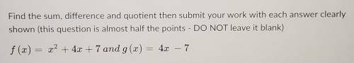 Please help I got 10mins

Find the sum, difference and quotient then submit your work with each an