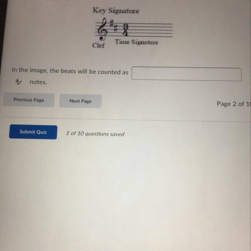 Question 2 (1 point)

Key Signature
Time Signature
Clef
In the image, the beats will be counted as