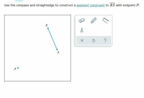 Use the compass and straightedge to construct a segment congruent to RS
with endpoint P
.
