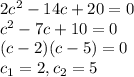 2c^2-14c+20=0 \\ c^2-7c+10=0 \\ (c-2)(c-5)=0 \\ c_1=2,c_2=5