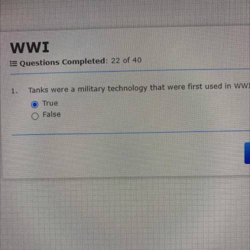 WWI

5 Questions Completed: 22 of 40
1.
Tanks were a military technology that were first used in W