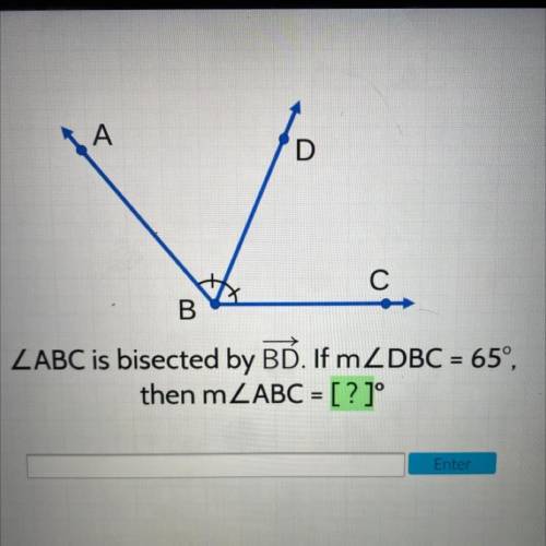 A
С
B
ZABC is bisected by BD. If m_DBC = 65°,
then mZABC = [? ]°