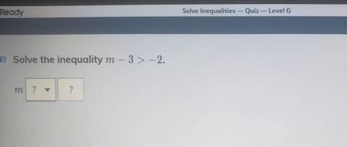 Solve the inequality m - 3> -2. m ? 2 2​