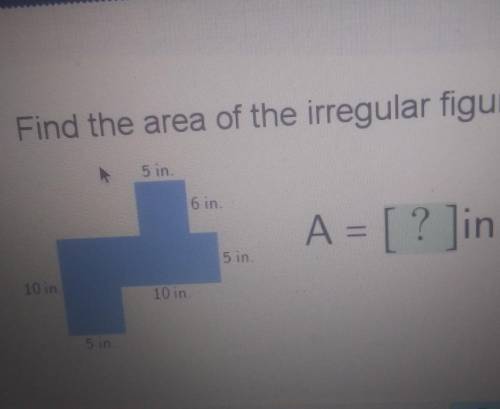 Find the area of the irregular figure. 5 in 6 in A = [ ? Jin.2 5 in 10 in 10 in 5 in​