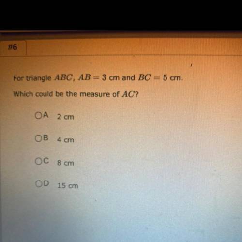 For triangle ABC, AB=3cm BC=5cm What could be the measure of AC