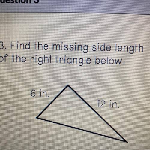 Find the missing side length

of the right triangle below.
6 in.
12 in.
___inches