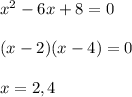 x^2-6x+8=0\\ \\ (x-2)(x-4)=0\\ \\ x=2, 4