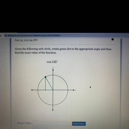 Given the following unit circle, rotate green dot to the appropriate angle and then

find the exac