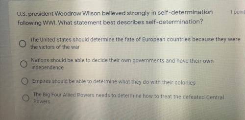 U.S. president Woodrow Wilson believed strongly in self-determination

following WWI. What stateme