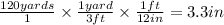 \frac{120yards}{1} \times  \frac{1yard}{3ft} \times  \frac{1ft}{12in} = 3.3in \\