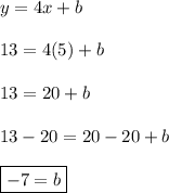 y=4x+b\\\\13=4(5)+b\\\\13=20+b\\\\13-20=20-20+b\\\\\boxed{-7=b}