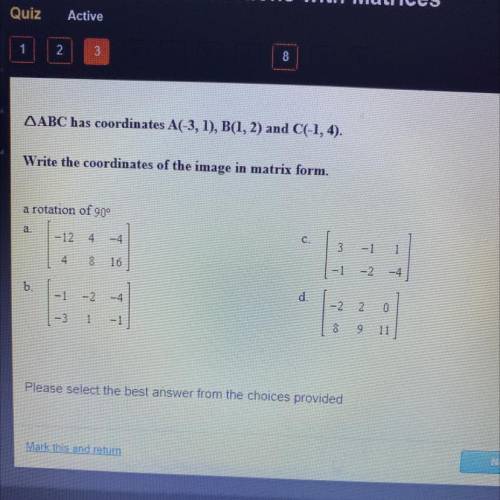 AABC has coordinates A-(3, 1), B(1, 2) and C(-1,4).

Write the coordinates of the image in matrix
