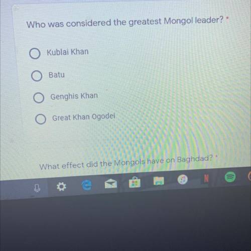 Who was considered the greatest Mongol leader?*

Kublai Khan
Batu
Genghis Khan
Great Khan Ogodei