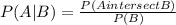 P(A|B)=\frac{P(AintersectB)}{P(B)}