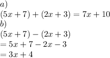 a) \\(5x + 7) + (2x + 3) = 7x + 10 \\ b) \\ (5 x  + 7) - (2x + 3)  \\ = 5x + 7 - 2x - 3 \\ = 3x + 4