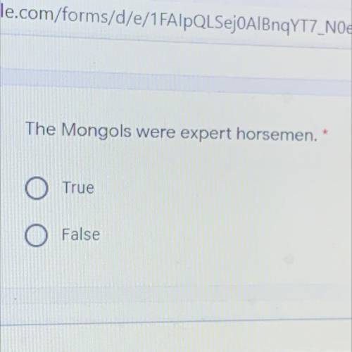 O
The Mongols were expert horsemen.*
True
False