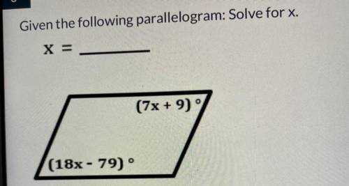 Given the following parallelogram: Solve for x.
X =
(7x + 9) °
(18x - 79) °