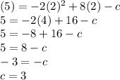 (5) = -2(2)^2+8(2)-c\\5 = -2(4)+16-c\\5 = -8 + 16 - c \\5 = 8 -c\\-3 = -c\\c = 3