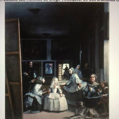 All changes saved

9. Estudia Las Meninas de Diego Velázquez. En dos oraciones completas, describe