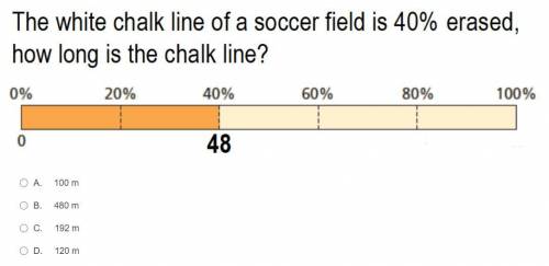 The white chalk of a soccer field is 40% erased, how long is the chalk line?

a. 100m
b. 480m
c. 1