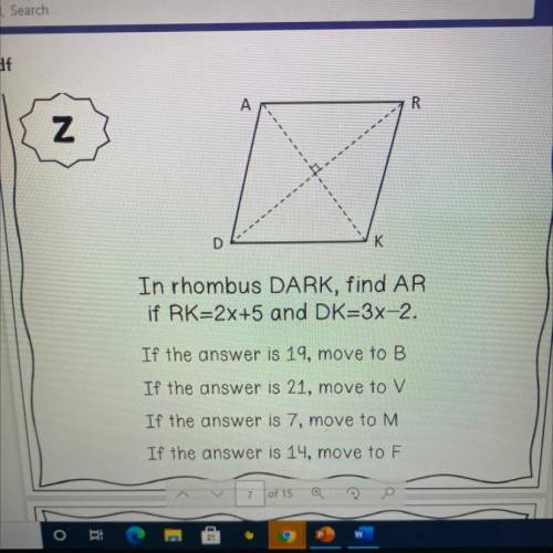 I NEED HELPPP ASAP PLSS

In rhombus DARK, find AR
if RK=2x+5 and DK=3x-2.
If the answer is 19, mov