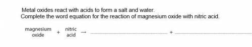 Metal oxides react with acids to form a salt and water.

Complete the word equation for the reacti
