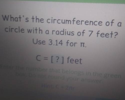 What's the circumference of a circle with a radius of 7 feet? Use 3.14 for it. C = [?] feet Enter t