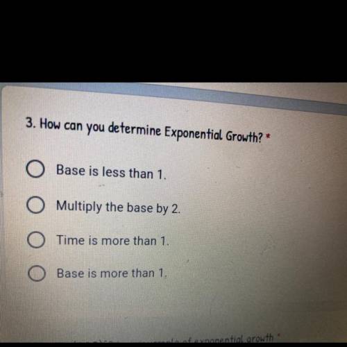 3. How can you determine Exponential Growth?

O
Base is less than 1.
O Multiply the base by 2.
O T