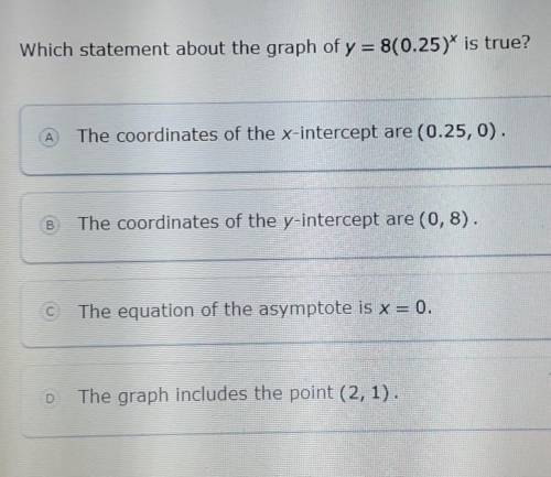 Which statement about the graph of y= 8(0.25)^x is true?​