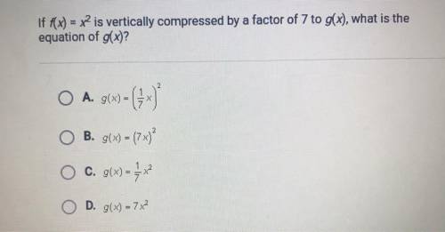 Help :)

If f(x) = x2 is vertically compressed by a factor of 7 to g(x), what is the
equation of g