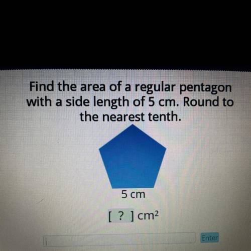 Find the area of a regular pentagon

with a side length of 5 cm. Round to
the nearest tenth.
5 cm