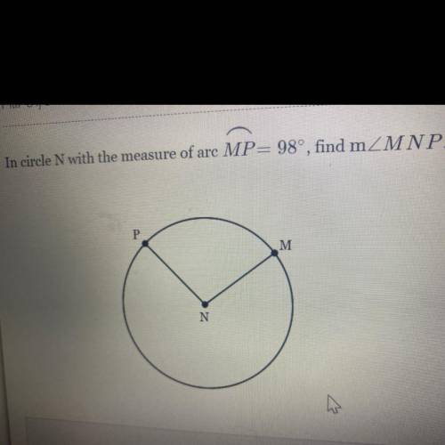 In circle N with the measure of arc MP= 98°, find mZMNP.
P
M
N