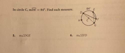 In circle C, the measurement of mDE = 84°. Find each measure.

F
ind the measure of angle DGE and
