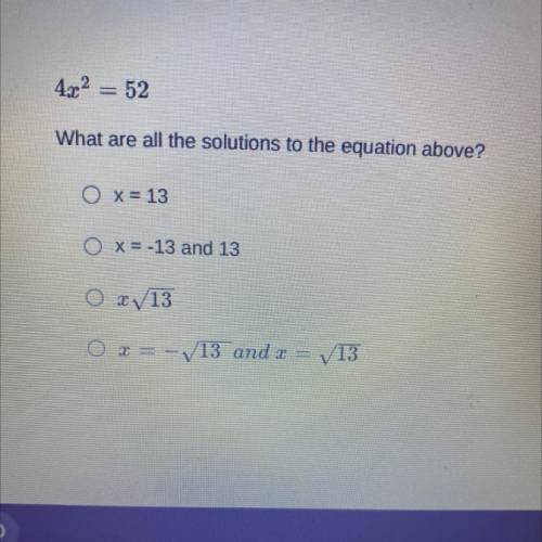 4x2 = 52

What are all the solutions to the equation above?
a) x = 13
b) x = -13 and 13
c) 13
d) a