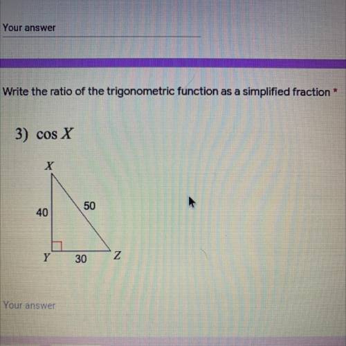 Write the ratio of the trigonometric function as a fraction.
I got 3 questions to answer