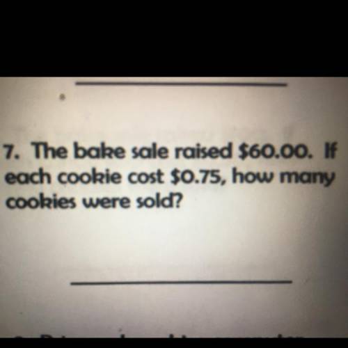 The bake sale raised $60.00. If each cookie cost $0.75, how many cookies were sold

Pls help help