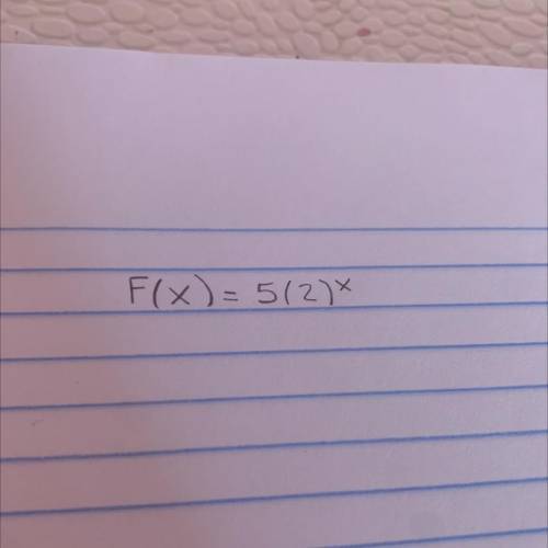 Solve: F(x)=5(2)x

1. What is increasing or decreasing function 
2. What is the y- intercept 
3. G