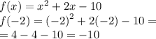 f(x) =  {x}^{2}  + 2x - 10 \\ f( - 2) =  { (- 2)}^{2}  + 2( - 2) - 10 =  \\  = 4 - 4 - 10 =  - 10