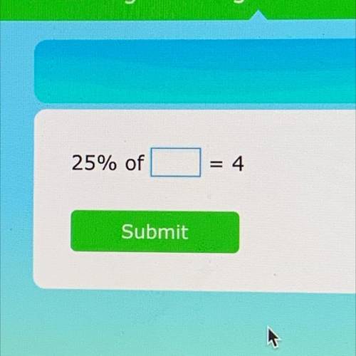25% of
___= 4 what is the correct answer?