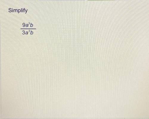 Simplify

9a^3ь/За^2b
I already calculated but I do not understand why it says that is wrong. The