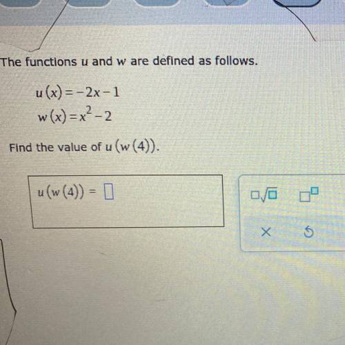 The functions u and w are defined as follows.

u(x) = -2x-1
w(x) = x2-2
Find the value of u(w (4))