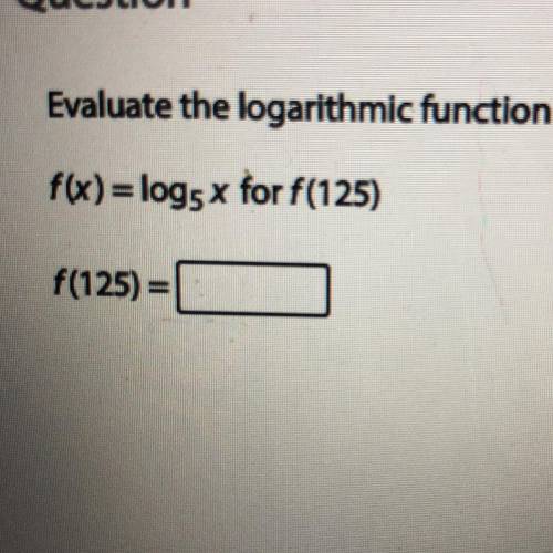 Evaluate the logarithmic function for the given value.

f(x) = log5 x for f(125)
f(125)=(
HELP!