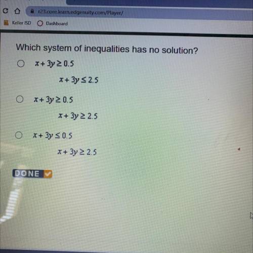 Which system of inequalities has no solution?

Ox+ 3y 2 0.5
X+ 3y 2.5
O
x + 3y 2 0.5
x + 3y 2.5
O