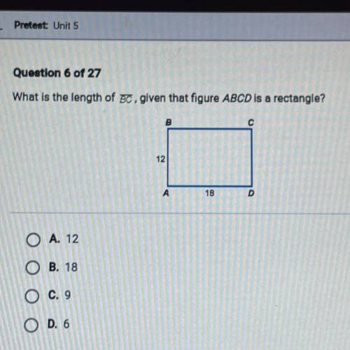 What is the length of BC, given that figure ABCD is a rectangle?

B
с
12
A
18
D
A. 12
B. 18
O
C. 9