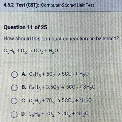 How should this combustion reaction be balanced?

C5Hg + 02 → C02 + H2O
A. C5Hg + 502 → 5C02 + H2O