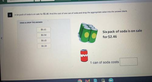 Please help! A six-pack of soda is on for $2.46. Find the cost of one can of soda and drop the appr