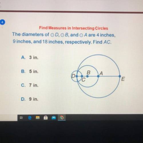 Find Measures in Intersecting Circles

The diameters of D, B, and A are 4 inches,
9 inches, and 18